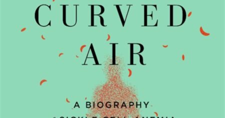BOOK REVIEW — Curved Air: A Biography of Sickle Cell Anemia and the Quest to Cure the First Molecular Disease